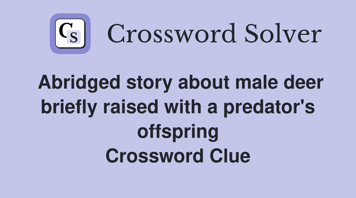 Abridged story about male deer briefly raised with a predator's offspring Crossword Clue